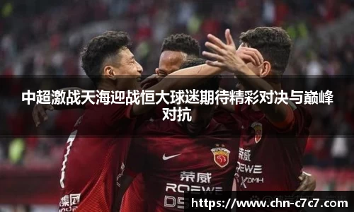 中超激战天海迎战恒大球迷期待精彩对决与巅峰对抗